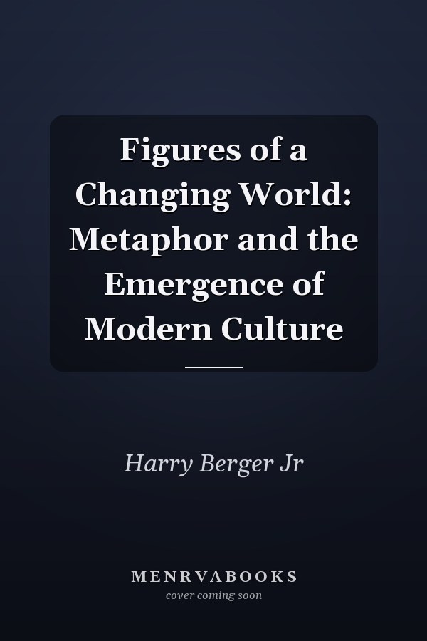 Figures of a Changing World: Metaphor and the Emergence of Modern Culture