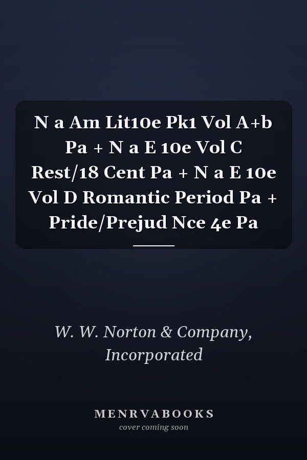 N a Am Lit 10e Pk1 Vol A+b Pa + N a E 10e Vol C Rest/18 Cent Pa + N a E 10e Vol D Romantic Period Pa + Pride/Prejud Nce 4e Pa