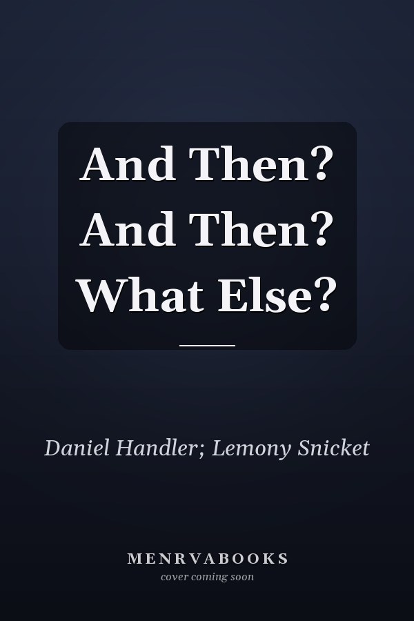 And Then? And Then? What Else?