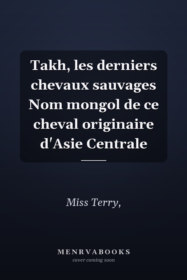 Takh, les derniers chevaux sauvages Nom mongol de ce cheval originaire d'Asie Centrale
