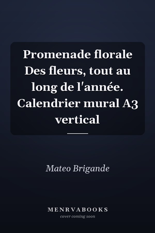 Promenade florale Des fleurs, tout au long de l'année. Calendrier mural A3 vertical