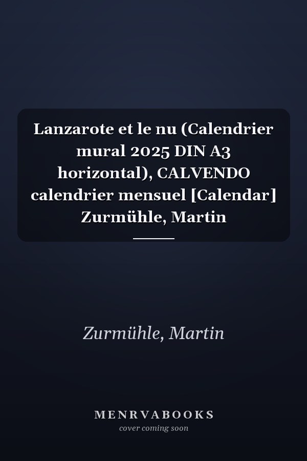 Lanzarote et le nu (Calendrier mural 2025 DIN A3 horizontal), CALVENDO calendrier mensuel [Calendar] Zurmühle, Martin