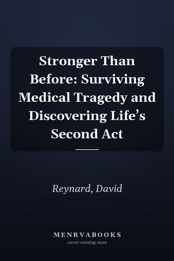 Stronger Than Before: Surviving Medical Tragedy and Discovering Life’s Second Act