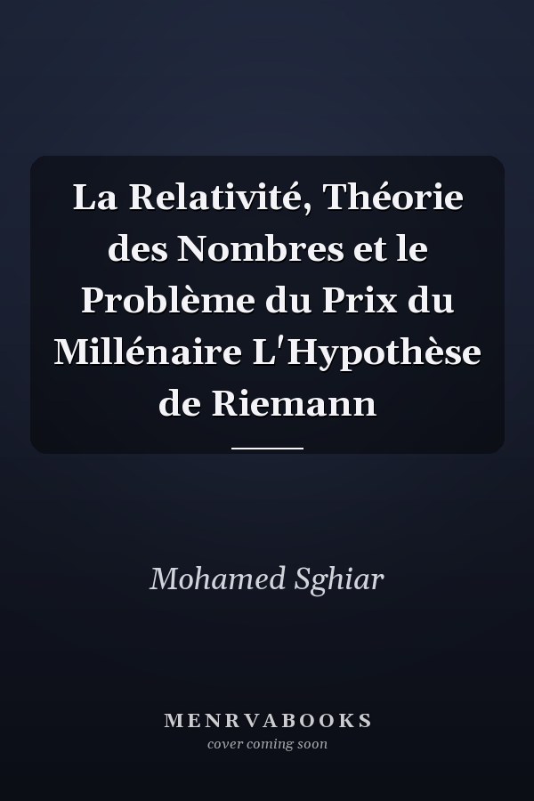 La Relativité, Théorie des Nombres et le Problème du Prix du Millénaire L'Hypothèse de Riemann
