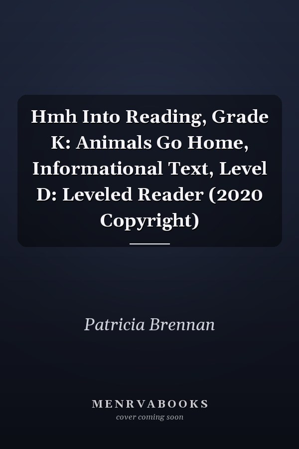 Hmh Into Reading, Grade K: Animals Go Home, Informational Text, Level D: Leveled Reader (2020 Copyright)