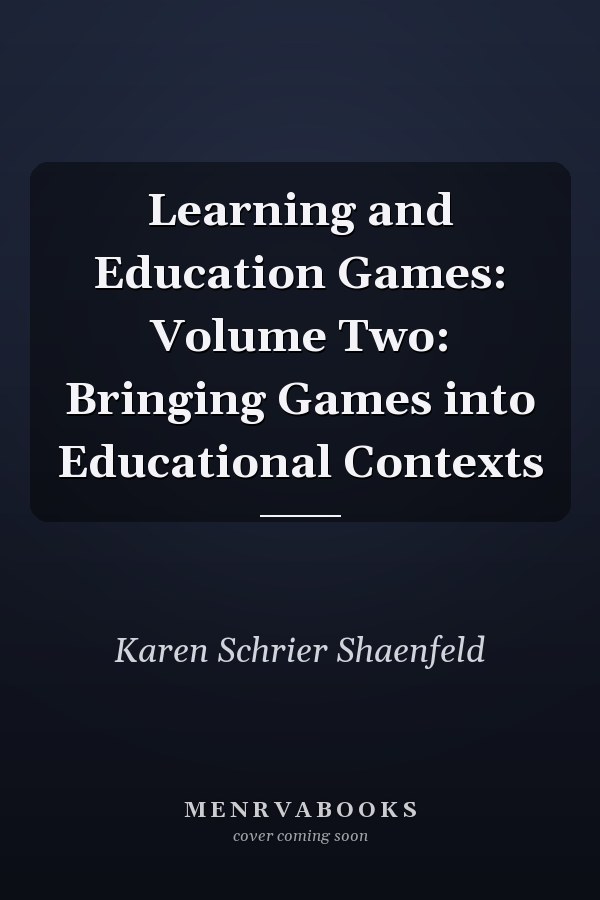Learning and Education Games: Volume Two: Bringing Games into Educational Contexts
