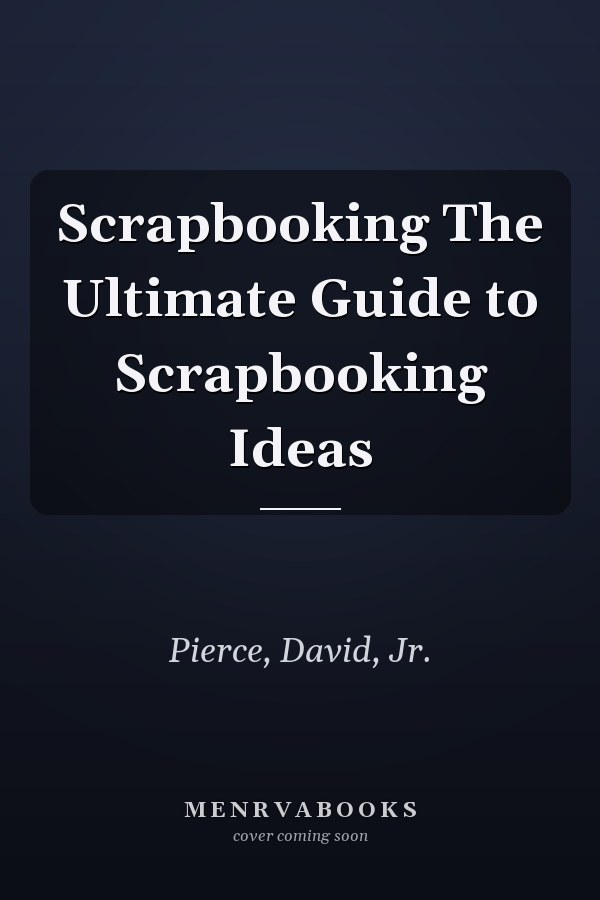 Scrapbooking The Ultimate Guide to Scrapbooking Ideas