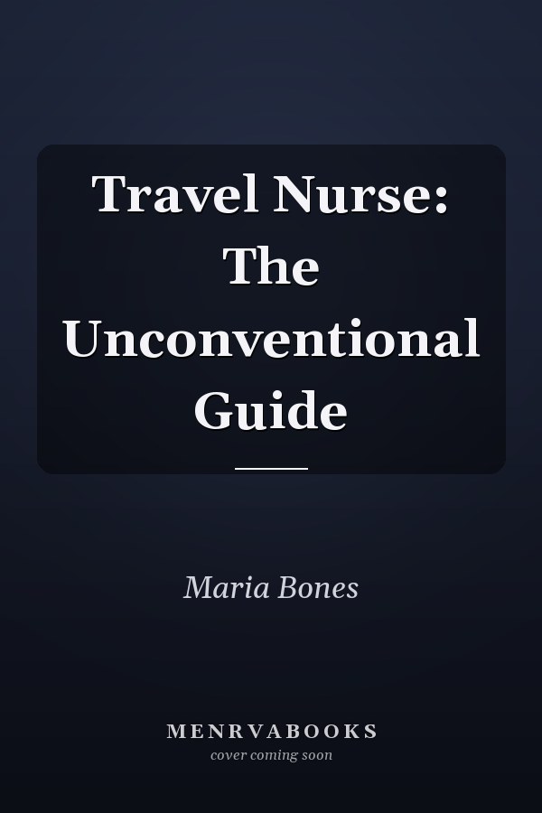 Travel Nurse: The Unconventional Guide