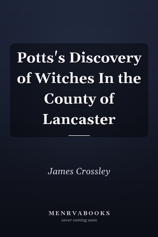 Potts's Discovery of Witches In the County of Lancaster