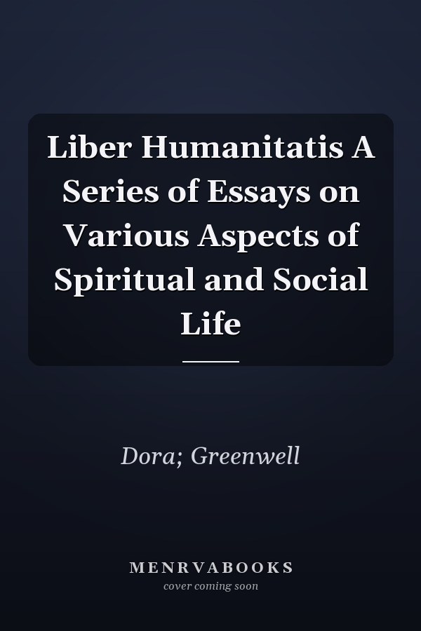 Liber Humanitatis A Series of Essays on Various Aspects of Spiritual and Social Life