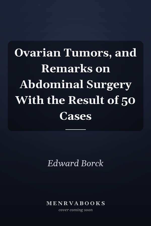Ovarian Tumors, and Remarks on Abdominal Surgery With the Result of 50 Cases