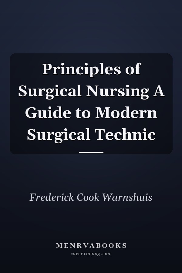Principles of Surgical Nursing A Guide to Modern Surgical Technic