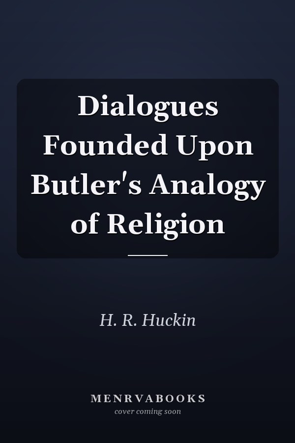 Dialogues Founded Upon Butler's Analogy of Religion