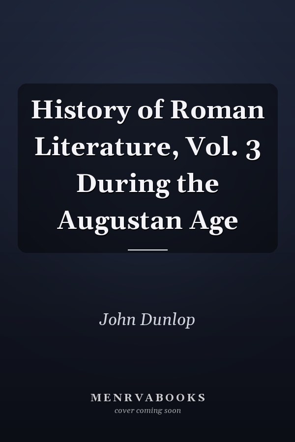 History of Roman Literature, Vol. 3 During the Augustan Age