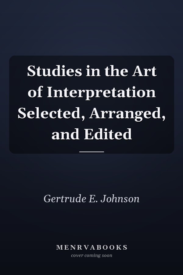 Studies in the Art of Interpretation Selected, Arranged, and Edited