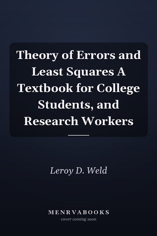 Theory of Errors and Least Squares A Textbook for College Students, and Research Workers