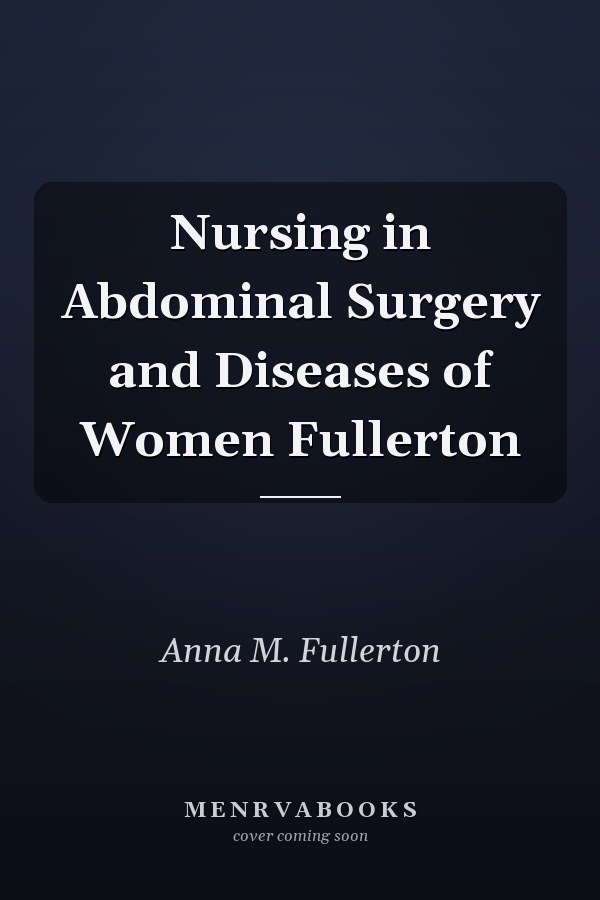 Nursing in Abdominal Surgery and Diseases of Women Fullerton