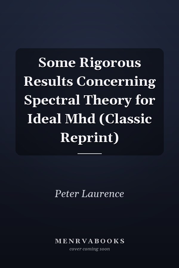 Some Rigorous Results Concerning Spectral Theory for Ideal Mhd (Classic Reprint)