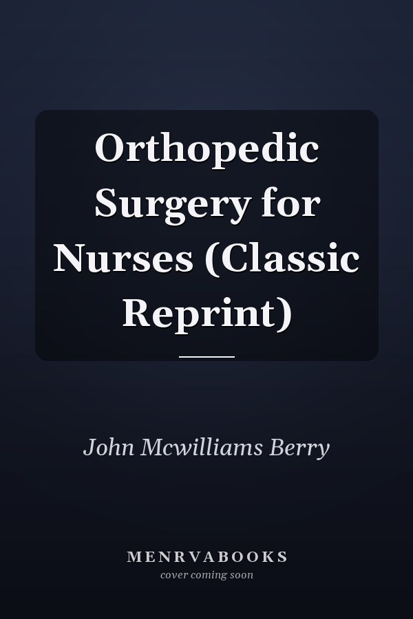 Orthopedic Surgery for Nurses (Classic Reprint)