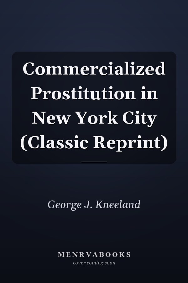 Commercialized Prostitution in New York City (Classic Reprint)