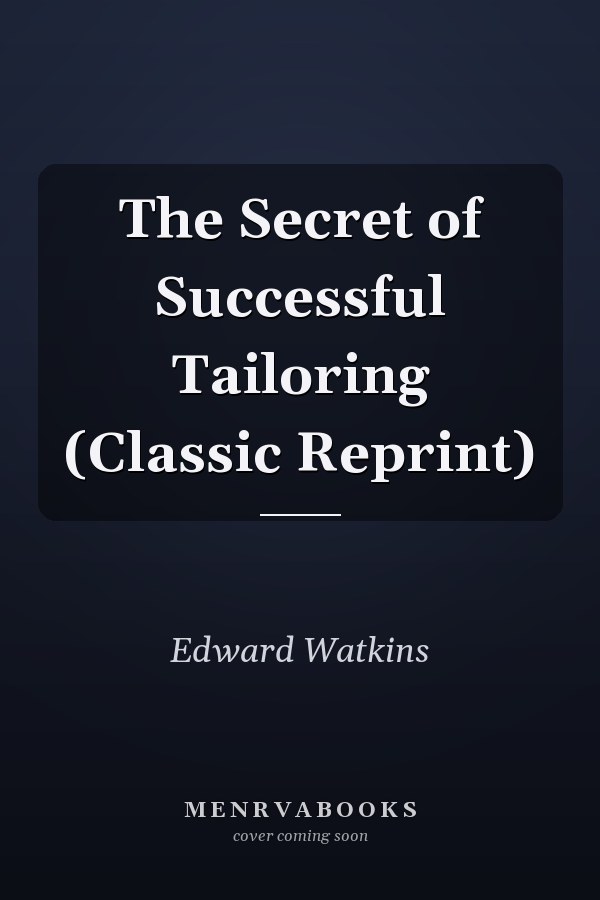 The Secret of Successful Tailoring (Classic Reprint)