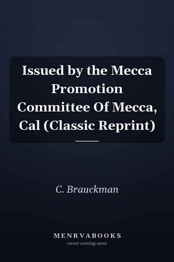 Issued by the Mecca Promotion Committee Of Mecca, Cal (Classic Reprint)