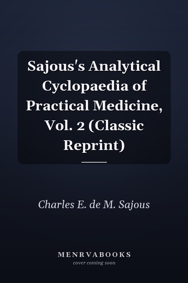 Sajous's Analytical Cyclopaedia of Practical Medicine, Vol. 2 (Classic Reprint)