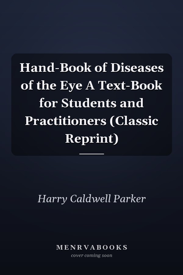 Hand-Book of Diseases of the Eye A Text-Book for Students and Practitioners (Classic Reprint)