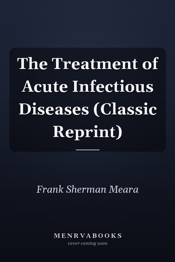 The Treatment of Acute Infectious Diseases (Classic Reprint)