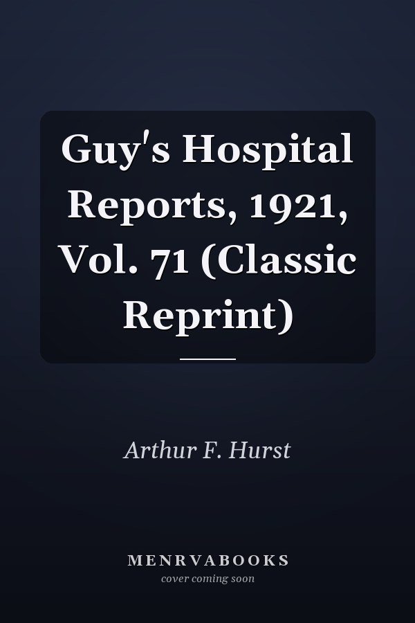 Guy's Hospital Reports, 1921, Vol. 71 (Classic Reprint)