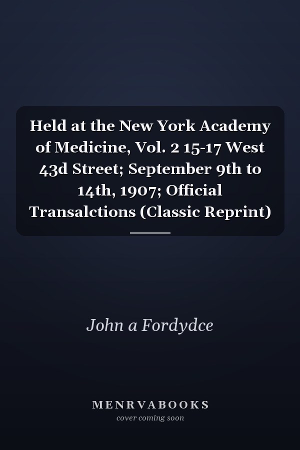 Held at the New York Academy of Medicine, Vol. 2 15-17 West 43d Street; September 9th to 14th, 1907; Official Transalctions (Classic Reprint)
