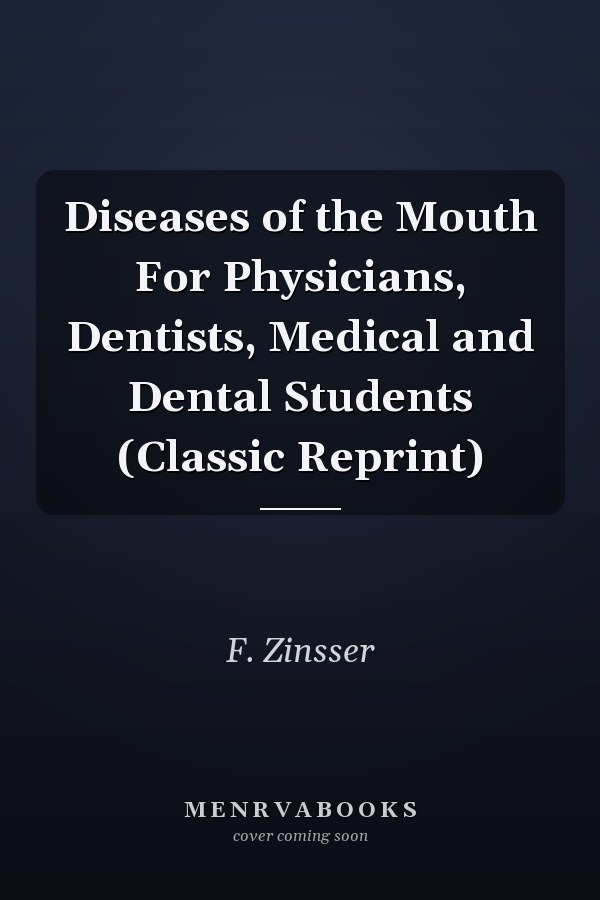Diseases of the Mouth For Physicians, Dentists, Medical and Dental Students (Classic Reprint)