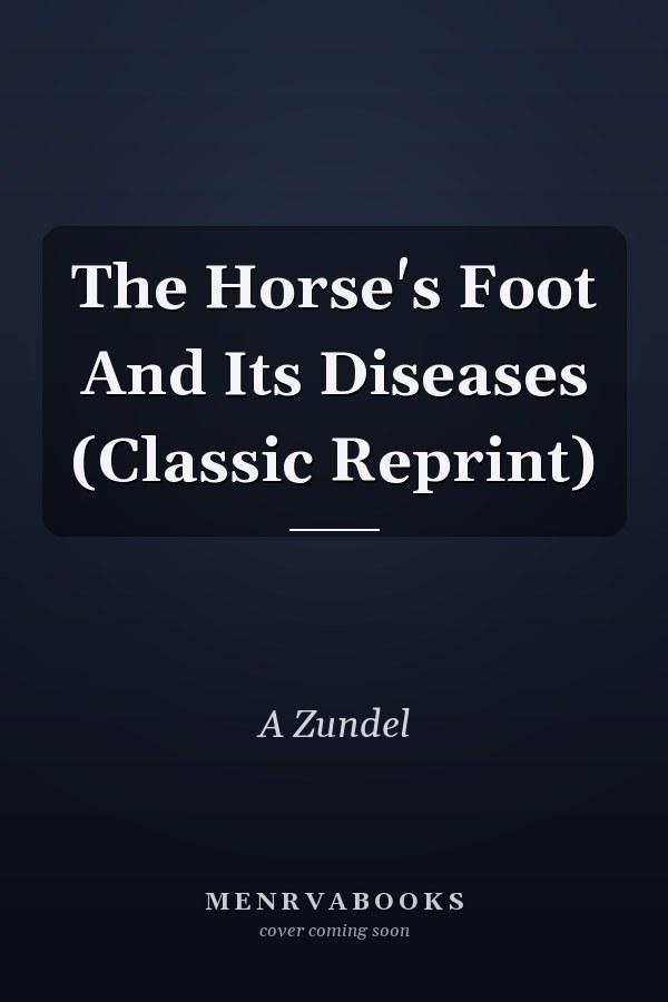 The Horse's Foot And Its Diseases (Classic Reprint)