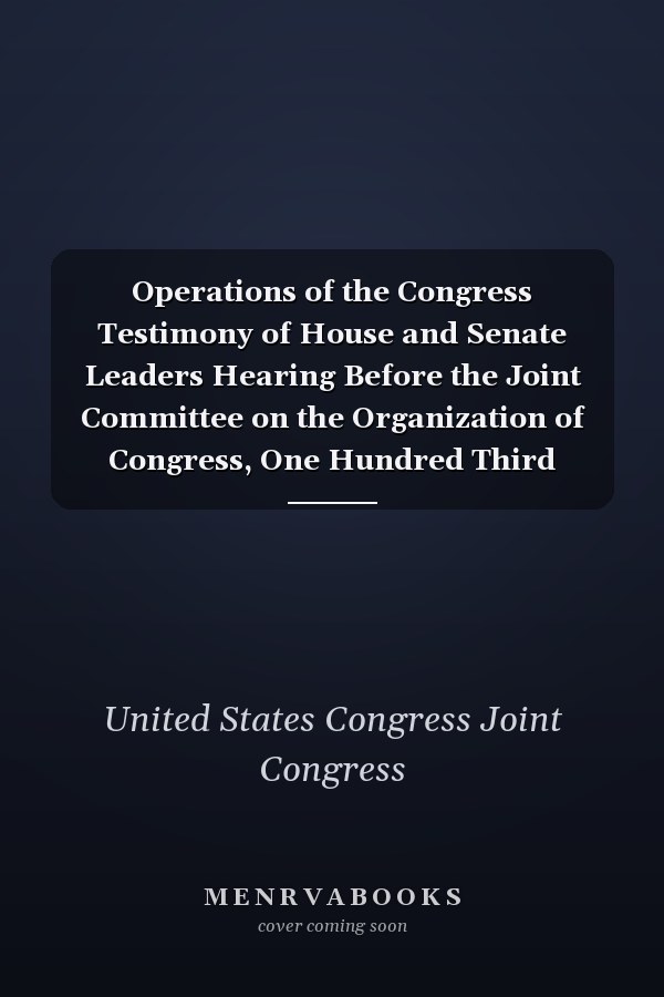 Operations of the Congress Testimony of House and Senate Leaders Hearing Before the Joint Committee on the Organization of Congress, One Hundred Third Congress, First Session, January 26, 1993 (Classic Reprint)