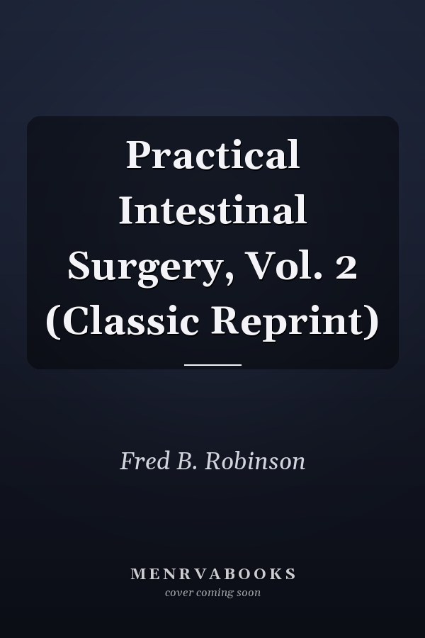 Practical Intestinal Surgery, Vol. 2 (Classic Reprint)