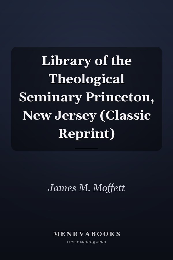 Library of the Theological Seminary Princeton, New Jersey (Classic Reprint)