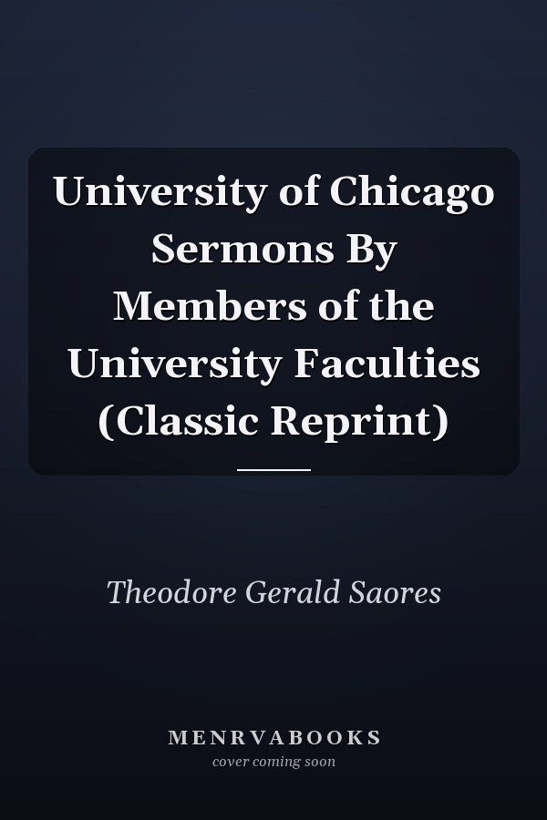 University of Chicago Sermons By Members of the University Faculties (Classic Reprint)