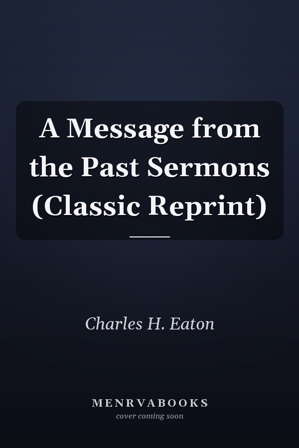 A Message from the Past Sermons (Classic Reprint)
