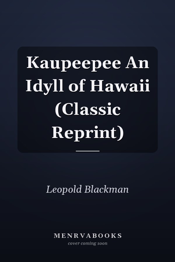 Kaupeepee An Idyll of Hawaii (Classic Reprint)