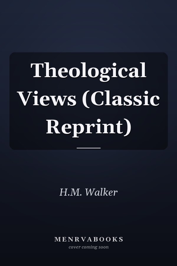Theological Views (Classic Reprint)