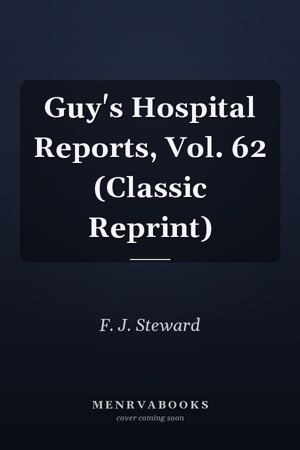 Guy's Hospital Reports, Vol. 62 (Classic Reprint)