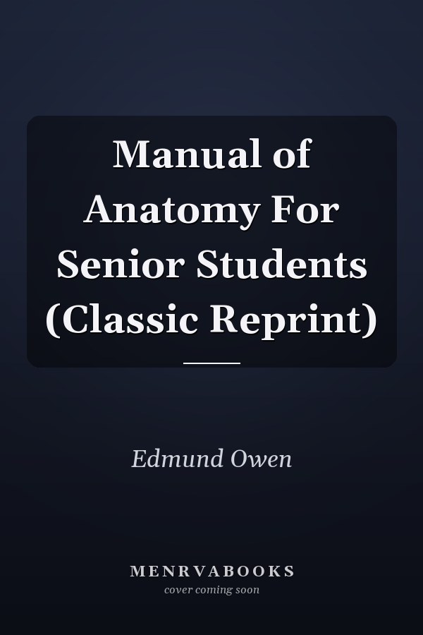 Manual of Anatomy For Senior Students (Classic Reprint)