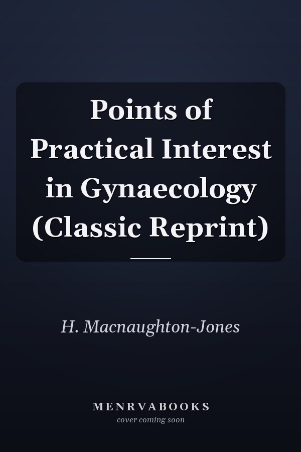 Points of Practical Interest in Gynaecology (Classic Reprint)