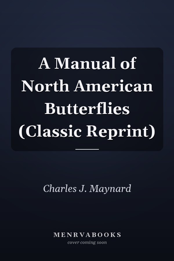 A Manual of North American Butterflies (Classic Reprint)