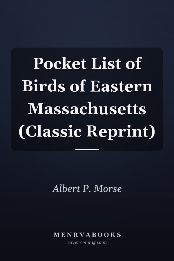 Pocket List of Birds of Eastern Massachusetts (Classic Reprint)