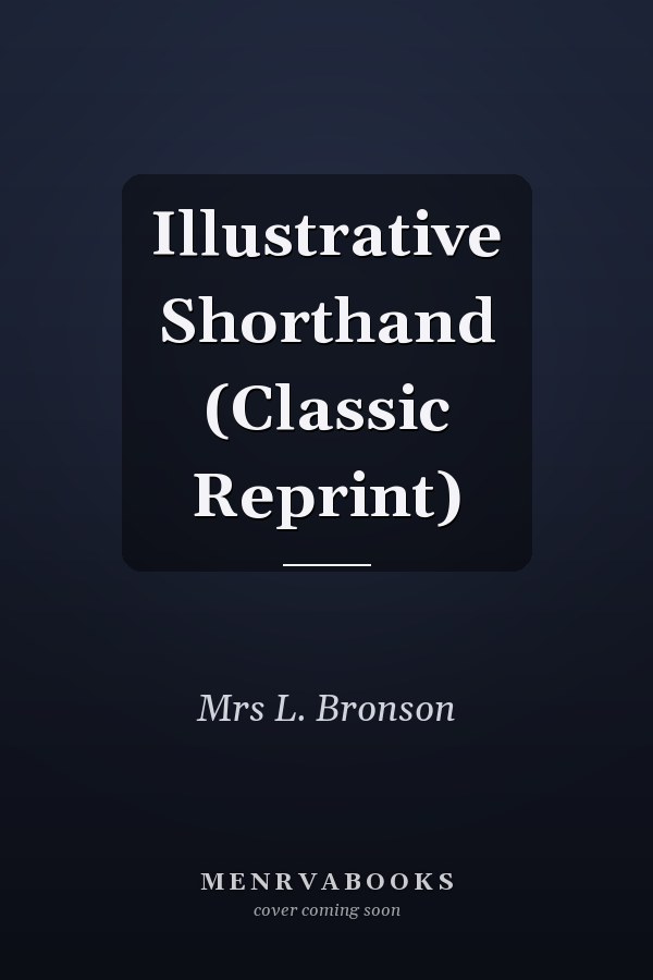 Illustrative Shorthand (Classic Reprint)