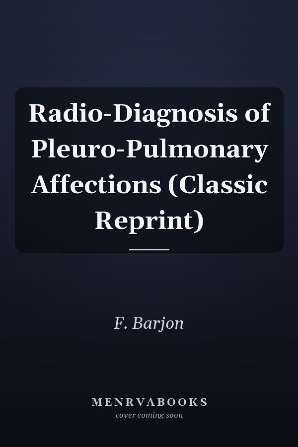 Radio-Diagnosis of Pleuro-Pulmonary Affections (Classic Reprint)