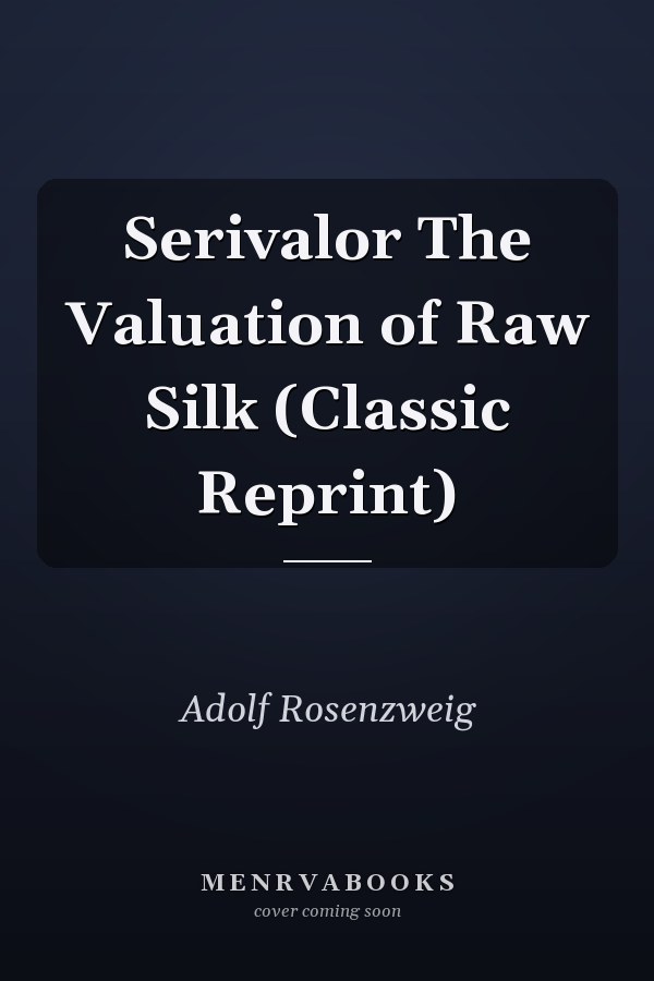 Serivalor The Valuation of Raw Silk (Classic Reprint)