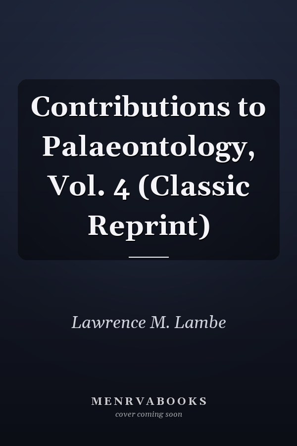Contributions to Palaeontology, Vol. 4 (Classic Reprint)