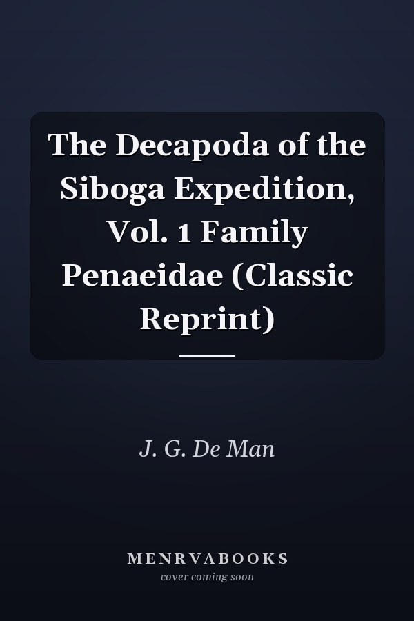 The Decapoda of the Siboga Expedition, Vol. 1 Family Penaeidae (Classic Reprint)